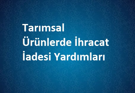 Tarımsal Ürünlerde İhracat İadesi Yardımları