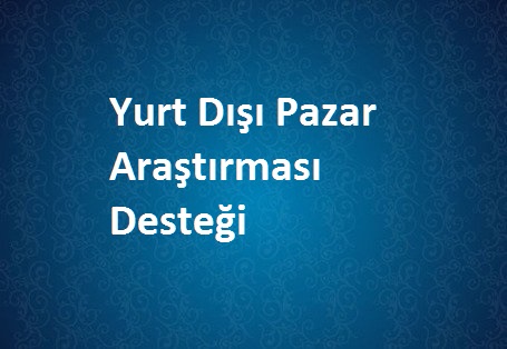 Yurt Dışı Pazar Araştırması Desteği