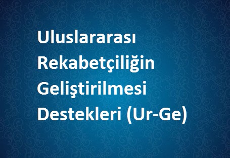 Uluslararası Rekabetçiliğin Geliştirilmesi Destekleri (Ur-Ge)